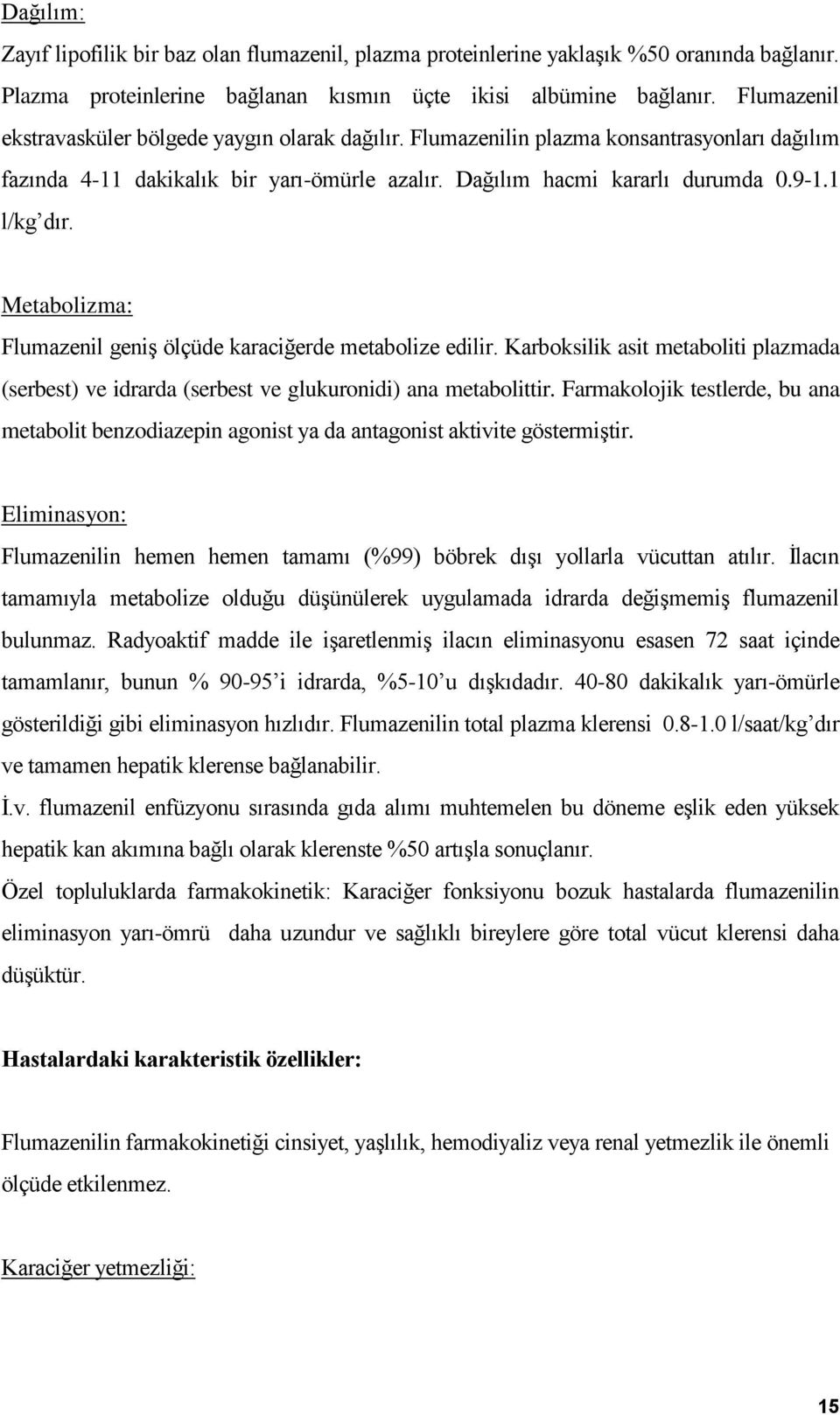 Metabolizma: Flumazenil geniş ölçüde karaciğerde metabolize edilir. Karboksilik asit metaboliti plazmada (serbest) ve idrarda (serbest ve glukuronidi) ana metabolittir.