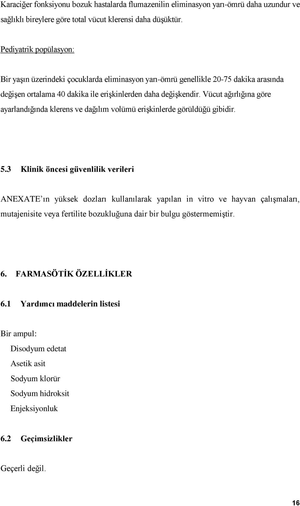 Vücut ağırlığına göre ayarlandığında klerens ve dağılım volümü erişkinlerde görüldüğü gibidir. 5.