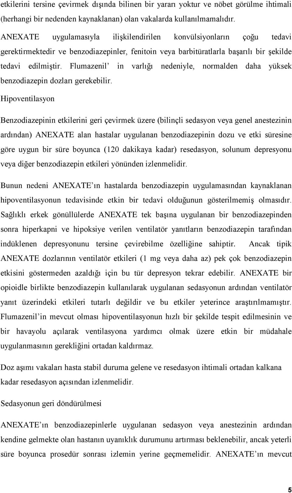 Flumazenil in varlığı nedeniyle, normalden daha yüksek benzodiazepin dozları gerekebilir.