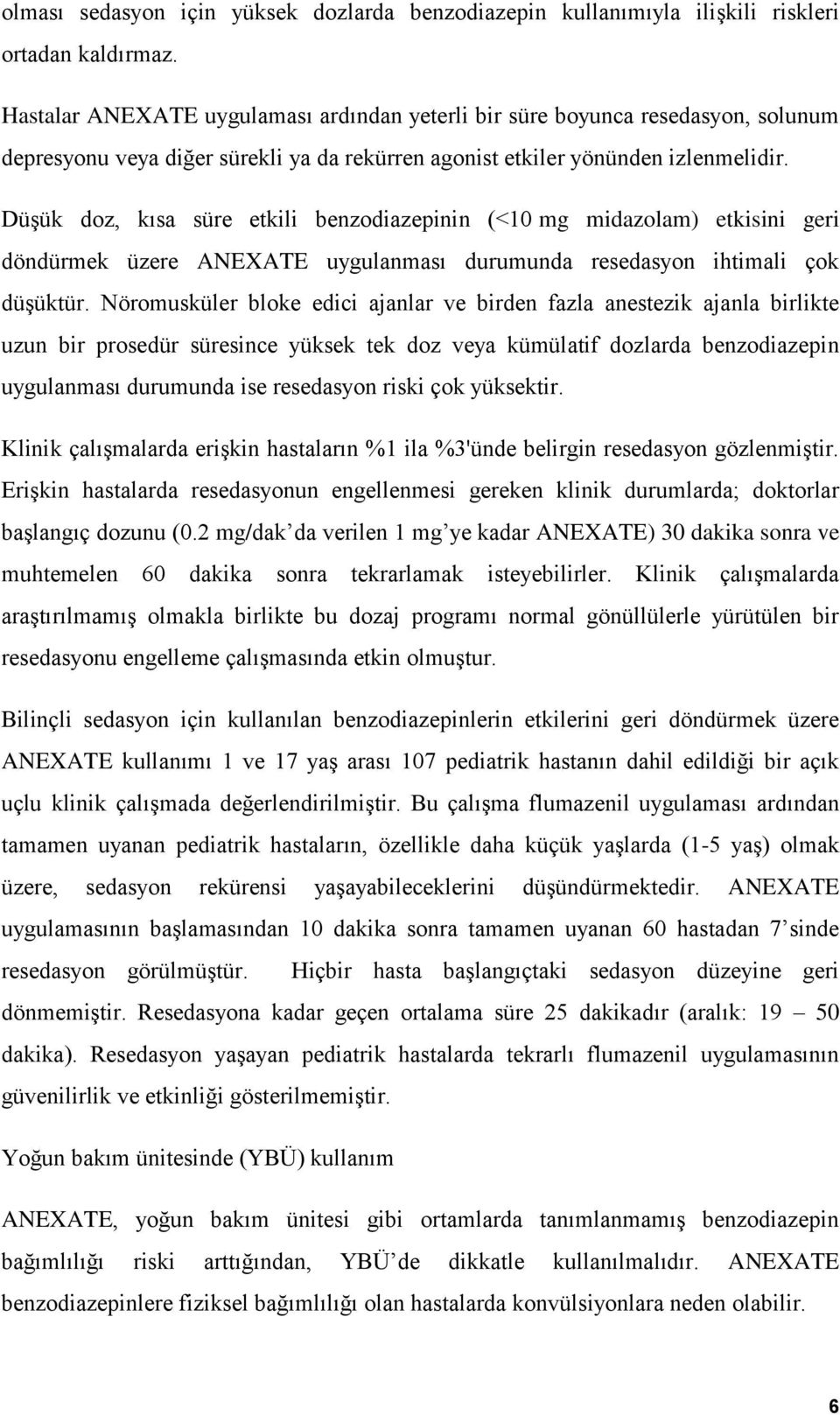 Düşük doz, kısa süre etkili benzodiazepinin (<10 mg midazolam) etkisini geri döndürmek üzere ANEXATE uygulanması durumunda resedasyon ihtimali çok düşüktür.