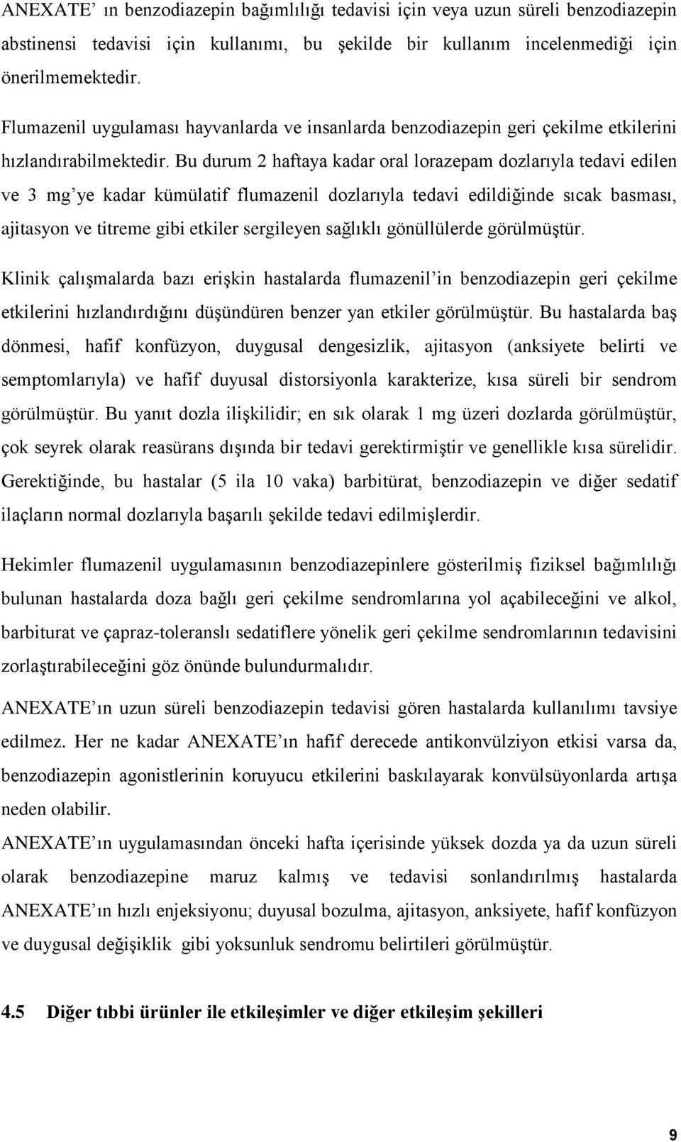 Bu durum 2 haftaya kadar oral lorazepam dozlarıyla tedavi edilen ve 3 mg ye kadar kümülatif flumazenil dozlarıyla tedavi edildiğinde sıcak basması, ajitasyon ve titreme gibi etkiler sergileyen