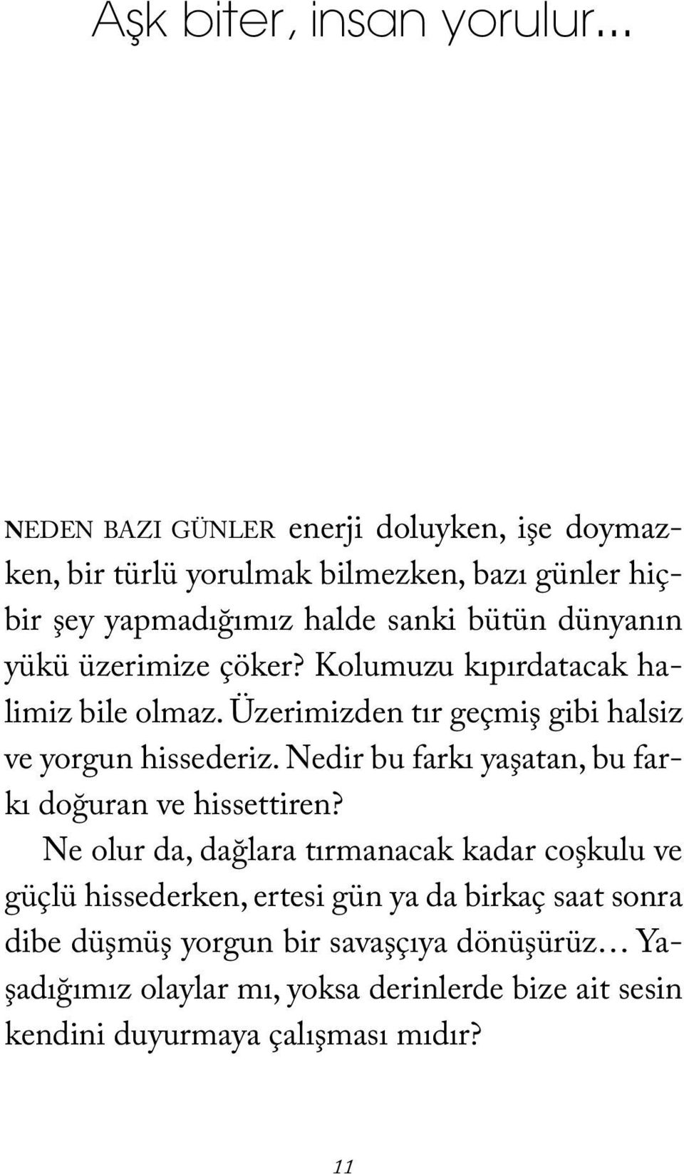 yükü üzerimize çöker? Kolumuzu kıpırdatacak halimiz bile olmaz. Üzerimizden tır geçmiş gibi halsiz ve yorgun hissederiz.