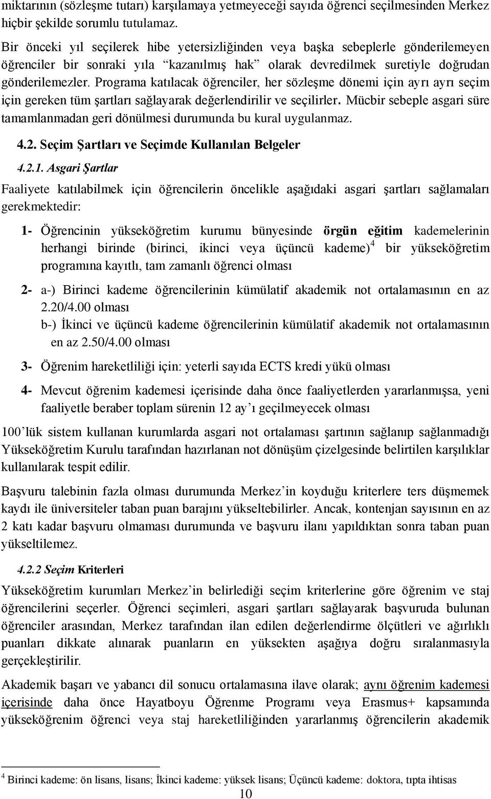 Programa katılacak öğrenciler, her sözleşme dönemi için ayrı ayrı seçim için gereken tüm şartları sağlayarak değerlendirilir ve seçilirler.