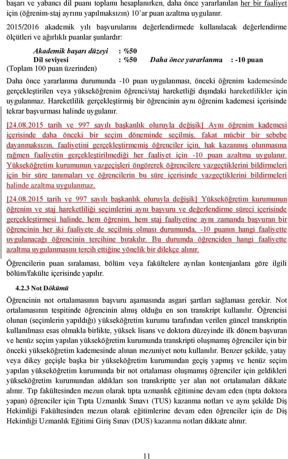 puan (Toplam 100 puan üzerinden) Daha önce yararlanma durumunda -10 puan uygulanması, önceki öğrenim kademesinde gerçekleştirilen veya yükseköğrenim öğrenci/staj hareketliği dışındaki hareketlilikler