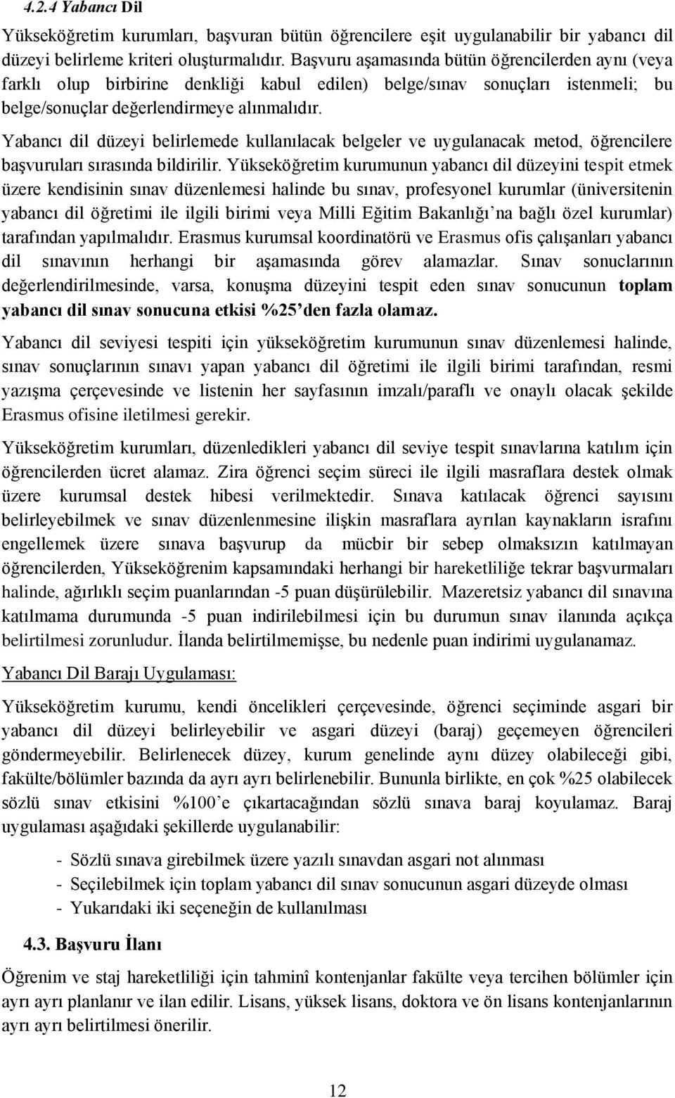 Yabancı dil düzeyi belirlemede kullanılacak belgeler ve uygulanacak metod, öğrencilere başvuruları sırasında bildirilir.