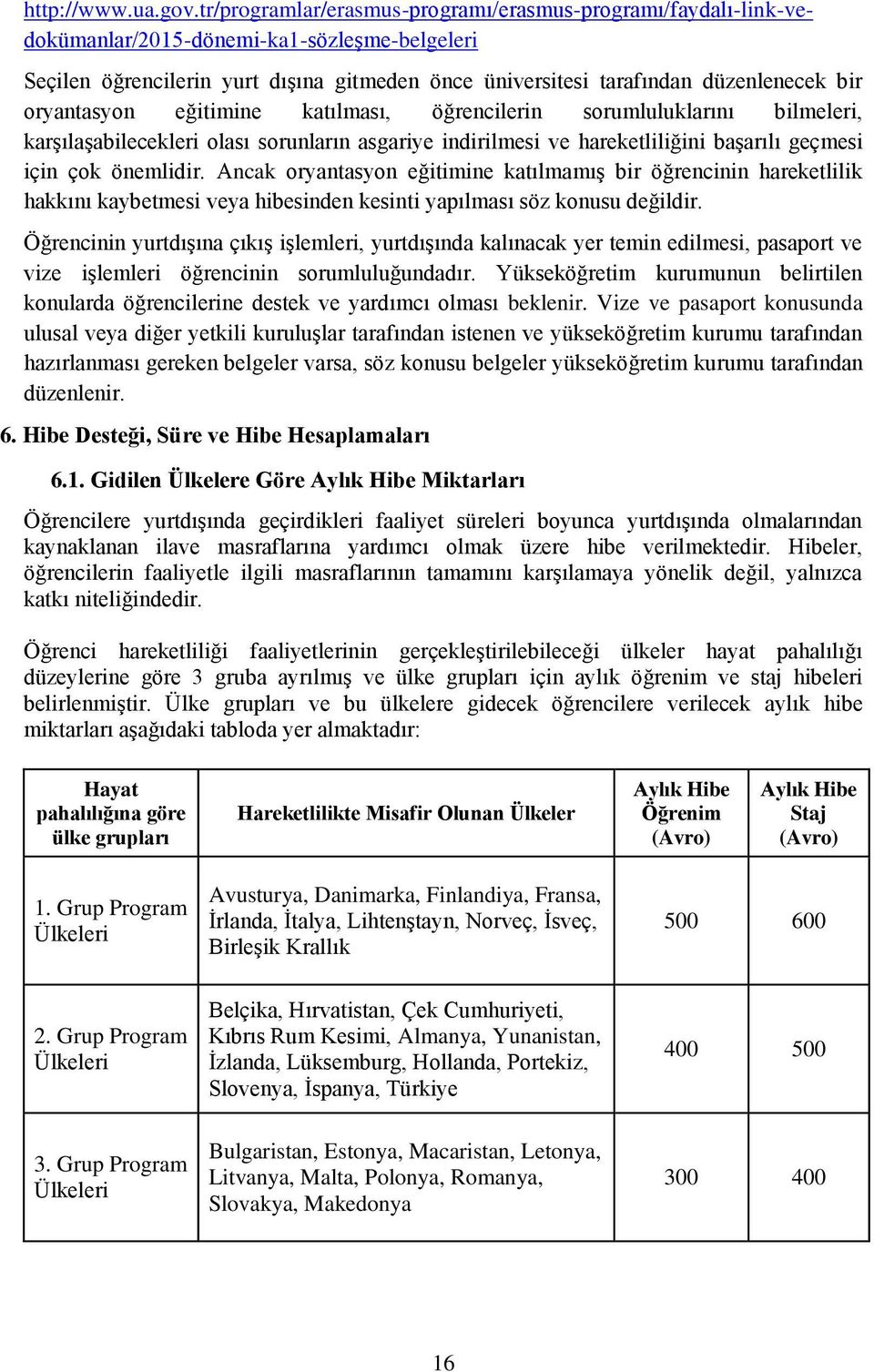 oryantasyon eğitimine katılması, öğrencilerin sorumluluklarını bilmeleri, karşılaşabilecekleri olası sorunların asgariye indirilmesi ve hareketliliğini başarılı geçmesi için çok önemlidir.