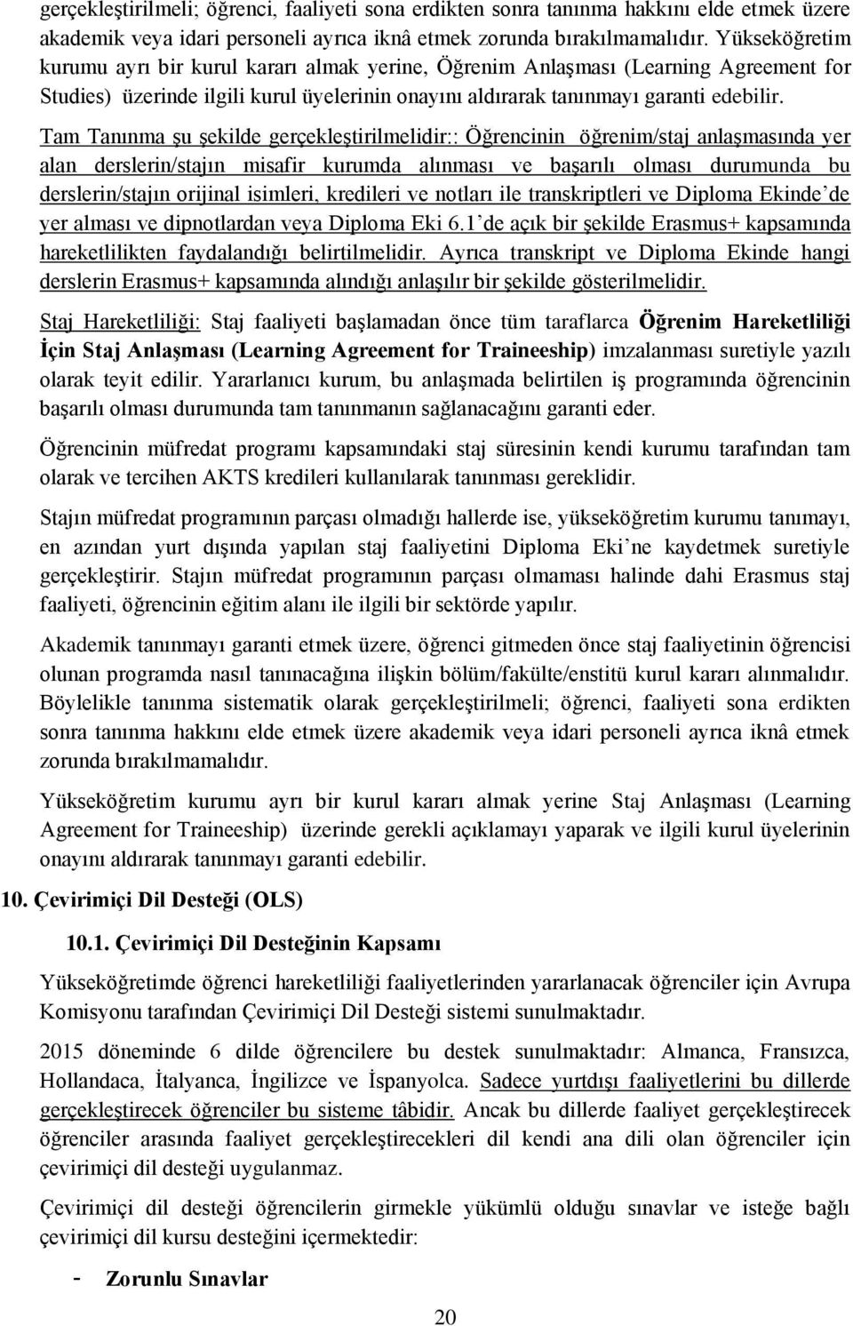 Tam Tanınma şu şekilde gerçekleştirilmelidir:: Öğrencinin öğrenim/staj anlaşmasında yer alan derslerin/stajın misafir kurumda alınması ve başarılı olması durumunda bu derslerin/stajın orijinal