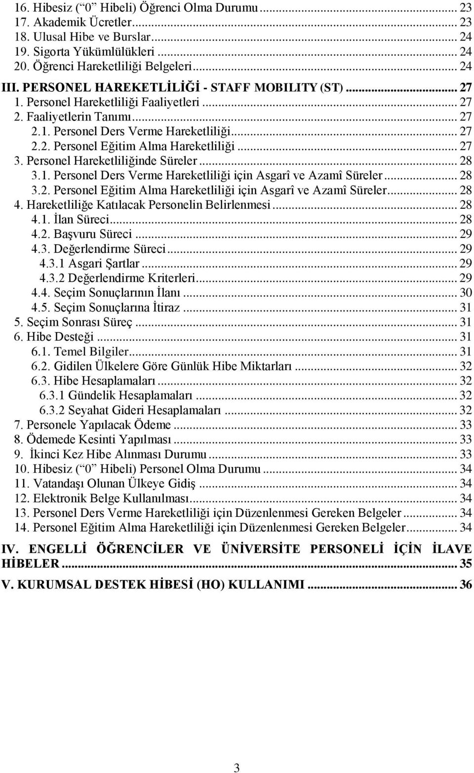 .. 27 3. Personel Hareketliliğinde Süreler... 28 3.1. Personel Ders Verme Hareketliliği için Asgarî ve Azamî Süreler... 28 3.2. Personel Eğitim Alma Hareketliliği için Asgarî ve Azamî Süreler... 28 4.