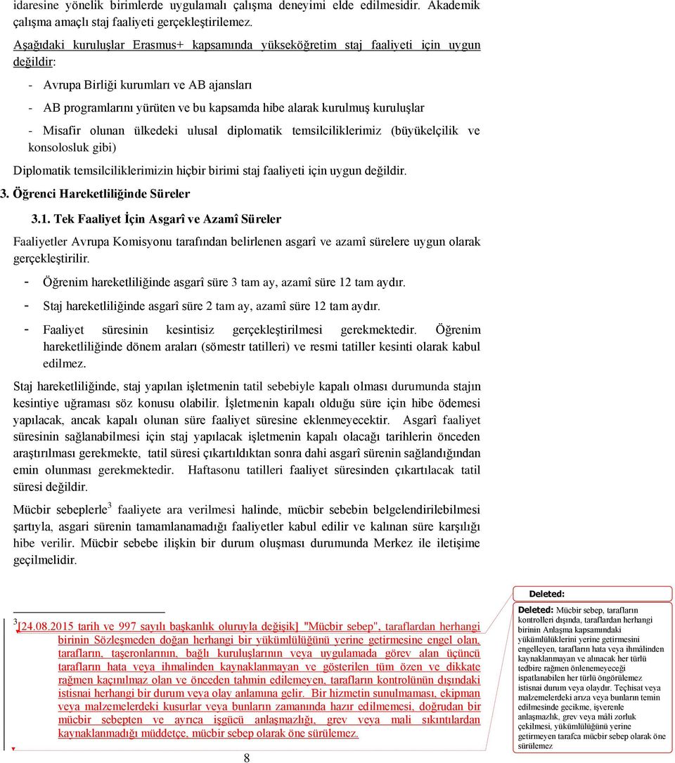 kuruluşlar - Misafir olunan ülkedeki ulusal diplomatik temsilciliklerimiz (büyükelçilik ve konsolosluk gibi) Diplomatik temsilciliklerimizin hiçbir birimi staj faaliyeti için uygun değildir. 3.