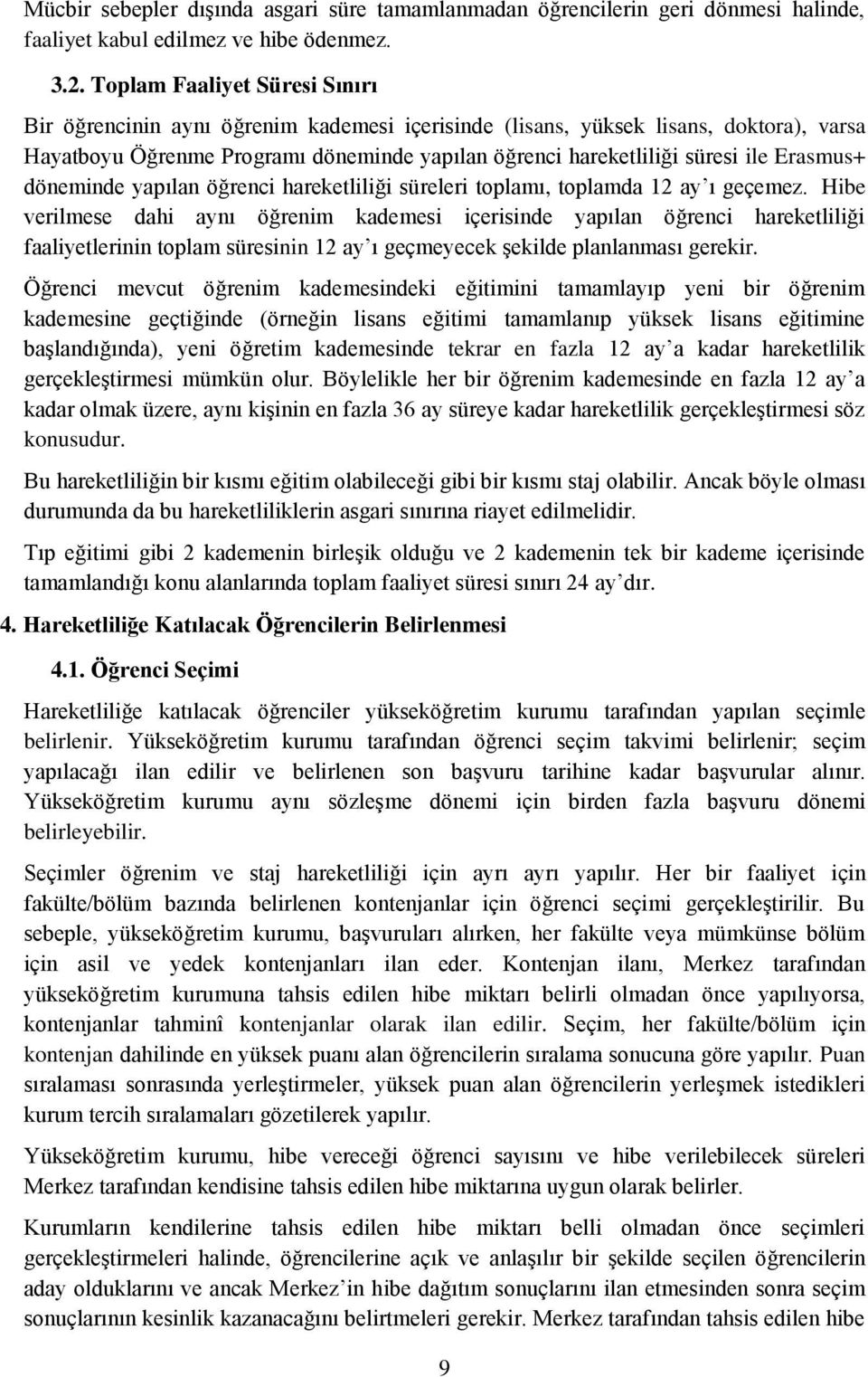 Erasmus+ döneminde yapılan öğrenci hareketliliği süreleri toplamı, toplamda 12 ay ı geçemez.