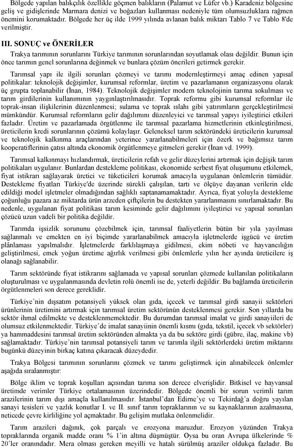 Bölgede her üç ilde 1999 yılında avlanan balık miktarı Tablo 7 ve Tablo 8'de verilmiştir. III. SONUÇ ve ÖNERİLER Trakya tarımının sorunlarını Türkiye tarımının sorunlarından soyutlamak olası değildir.