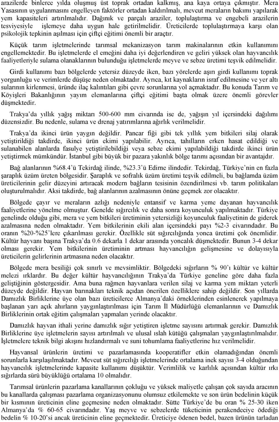 Dağınık ve parçalı araziler, toplulaştırma ve engebeli arazilerin tesviyesiyle işlemeye daha uygun hale getirilmelidir.