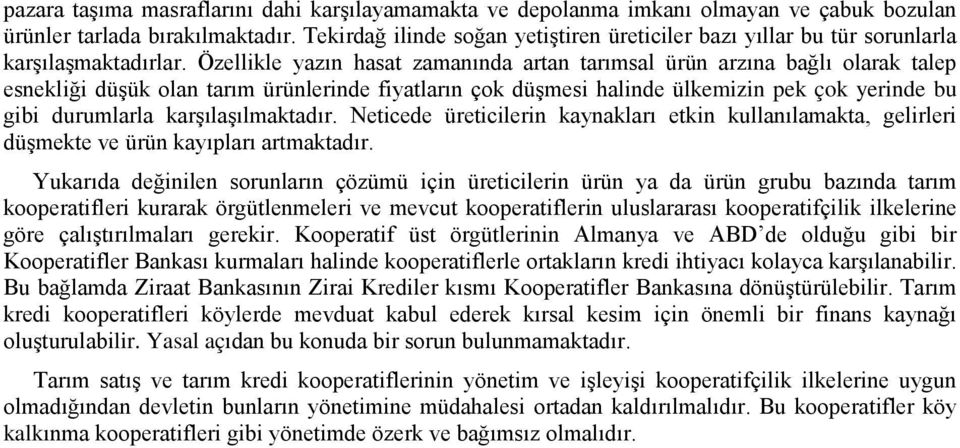 Özellikle yazın hasat zamanında artan tarımsal ürün arzına bağlı olarak talep esnekliği düşük olan tarım ürünlerinde fiyatların çok düşmesi halinde ülkemizin pek çok yerinde bu gibi durumlarla