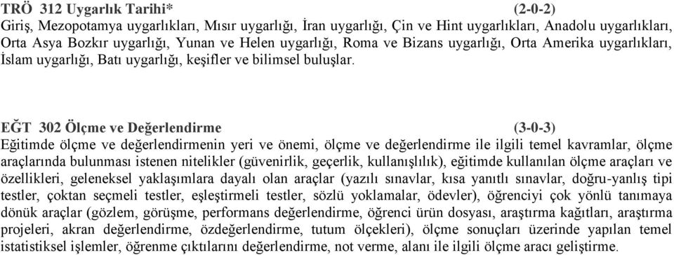 EĞT 302 Ölçme ve Değerlendirme (3-0-3) Eğitimde ölçme ve değerlendirmenin yeri ve önemi, ölçme ve değerlendirme ile ilgili temel kavramlar, ölçme araçlarında bulunması istenen nitelikler (güvenirlik,