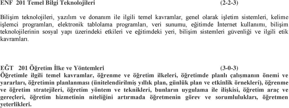 EĞT 201 Öğretim İlke ve Yöntemleri (3-0-3) Öğretimle ilgili temel kavramlar, öğrenme ve öğretim ilkeleri, öğretimde planlı çalışmanın önemi ve yararları, öğretimin planlanması (ünitelendirilmiş