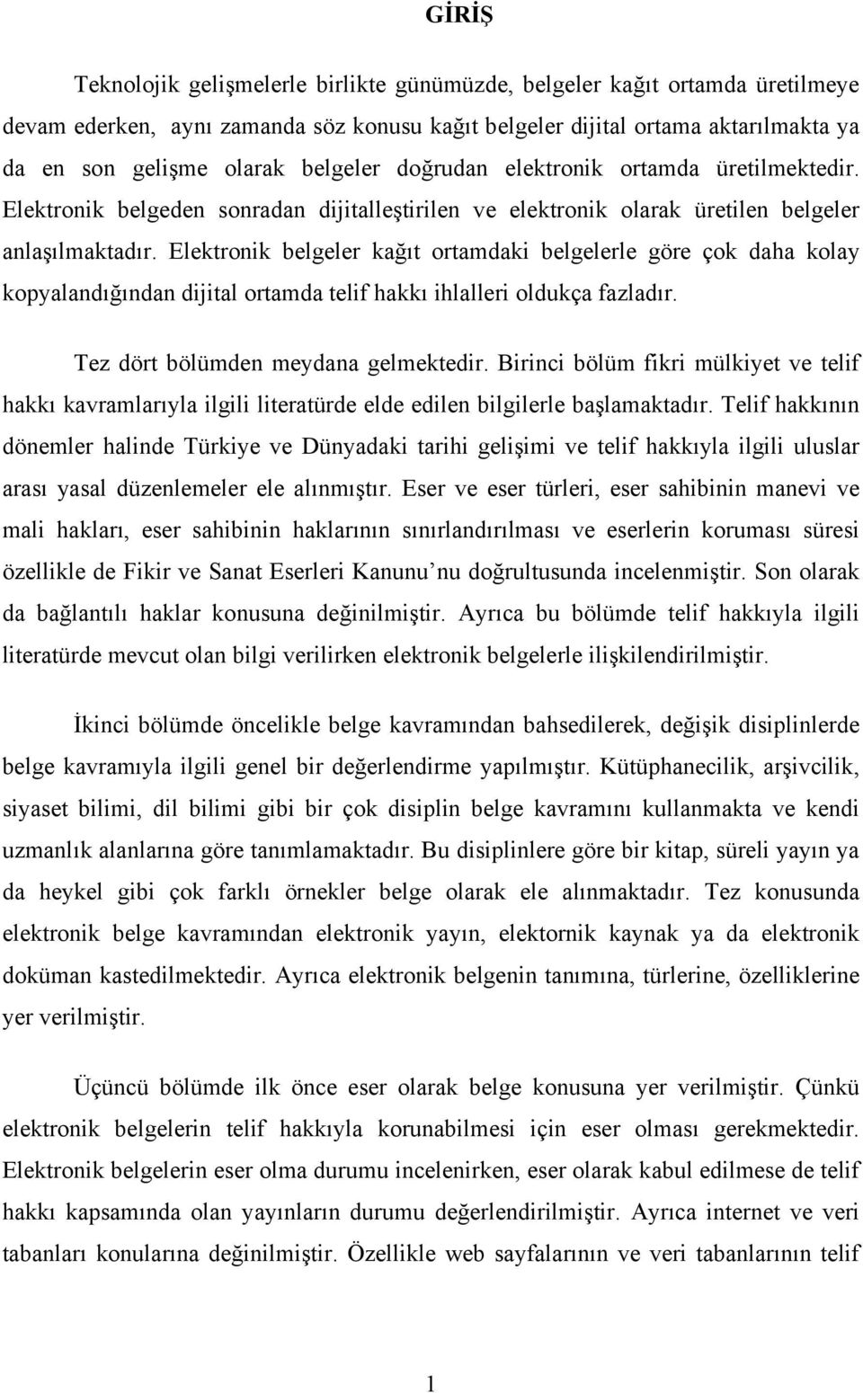 Elektronik belgeler kağıt ortamdaki belgelerle göre çok daha kolay kopyalandığından dijital ortamda telif hakkı ihlalleri oldukça fazladır. Tez dört bölümden meydana gelmektedir.