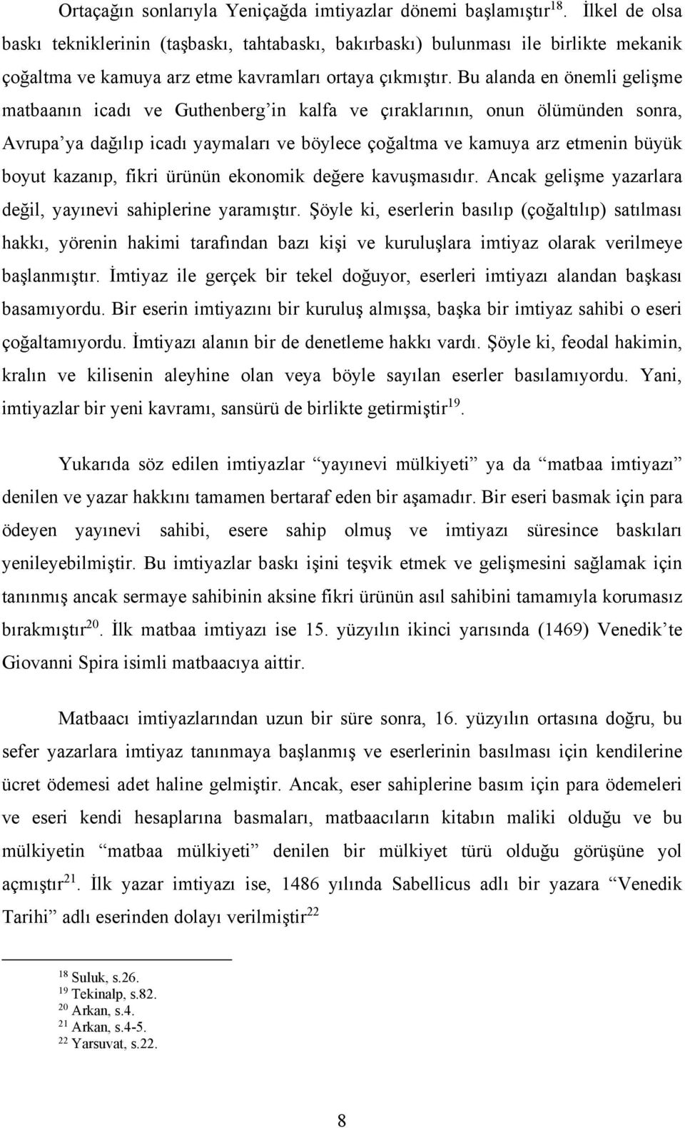 Bu alanda en önemli gelişme matbaanın icadı ve Guthenberg in kalfa ve çıraklarının, onun ölümünden sonra, Avrupa ya dağılıp icadı yaymaları ve böylece çoğaltma ve kamuya arz etmenin büyük boyut