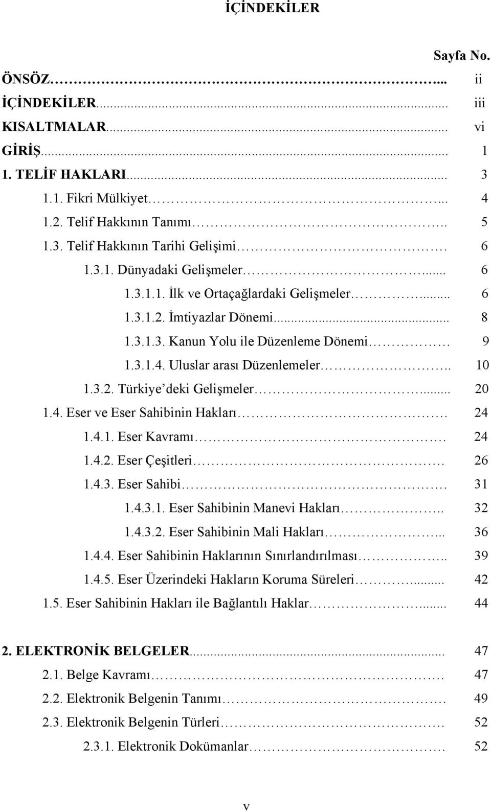 3.2. Türkiye deki Gelişmeler... 20 1.4. Eser ve Eser Sahibinin Hakları. 24 1.4.1. Eser Kavramı. 24 1.4.2. Eser Çeşitleri. 26 1.4.3. Eser Sahibi. 31 1.4.3.1. Eser Sahibinin Manevi Hakları.. 32 1.4.3.2. Eser Sahibinin Mali Hakları.