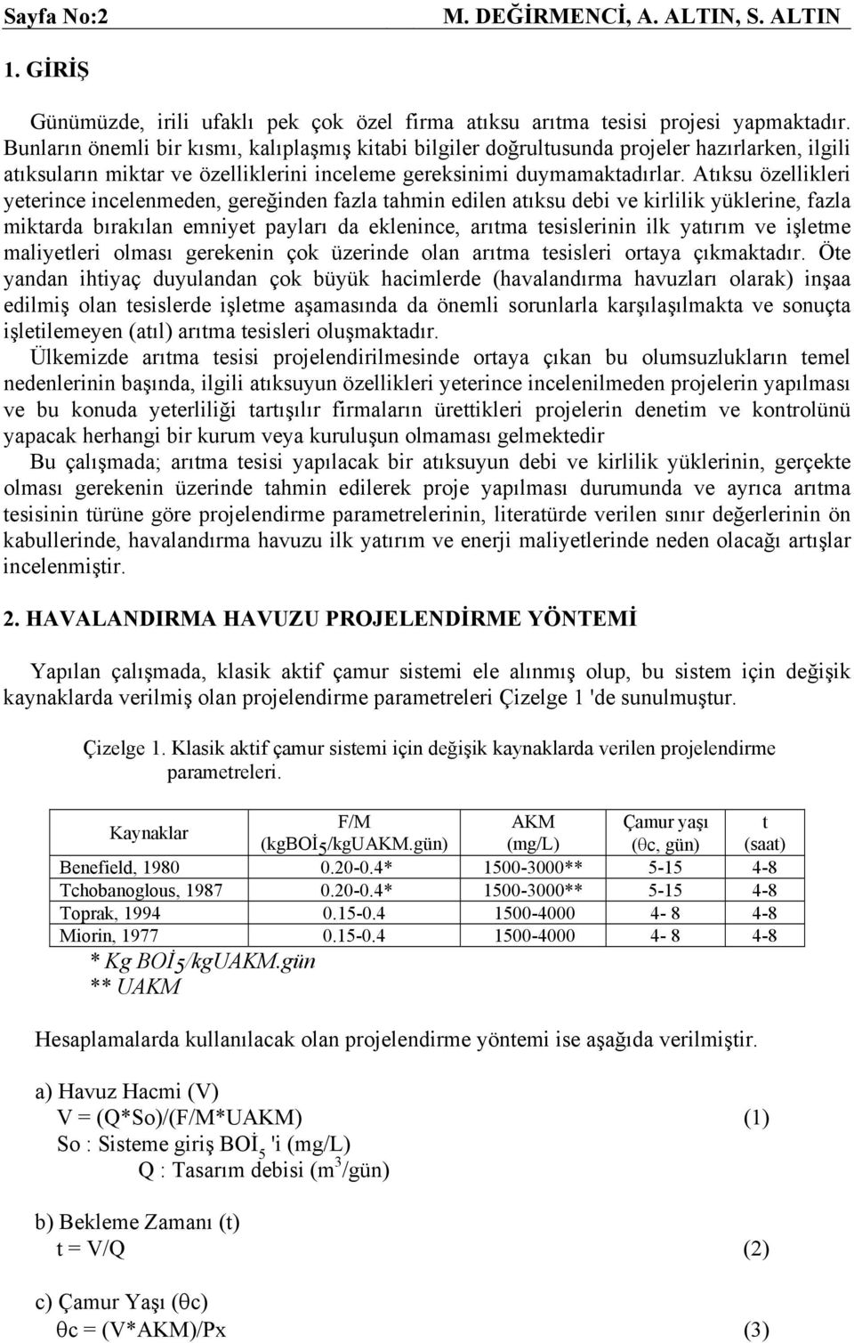 Atıksu özellikleri yeterince incelenmeden, gereğinden fazla tahmin edilen atıksu debi ve kirlilik yüklerine, fazla miktarda bırakılan emniyet payları da eklenince, arıtma tesislerinin ilk yatırım ve