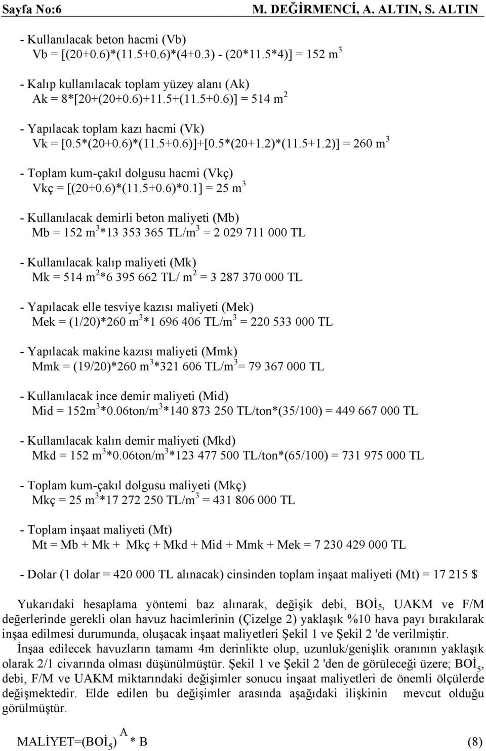 1] = 25 m 3 - Kullanılacak demirli beton maliyeti (Mb) Mb = 152 m 3 *13 353 365 TL/m 3 = 2 029 711 000 TL - Kullanılacak kalıp maliyeti (Mk) Mk = 514 m 2 *6 395 662 TL/ m 2 = 3 287 370 000 TL -