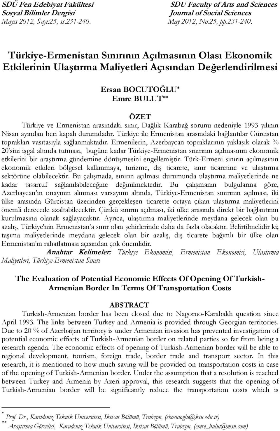 Türkiye-Ermenistan Sınırının Açılmasının Olası Ekonomik Etkilerinin Ulaştırma Maliyetleri Açısından Değerlendirilmesi Ersan BOCUTOĞLU * Emre BULUT ** ÖZET Türkiye ve Ermenistan arasındaki sınır,