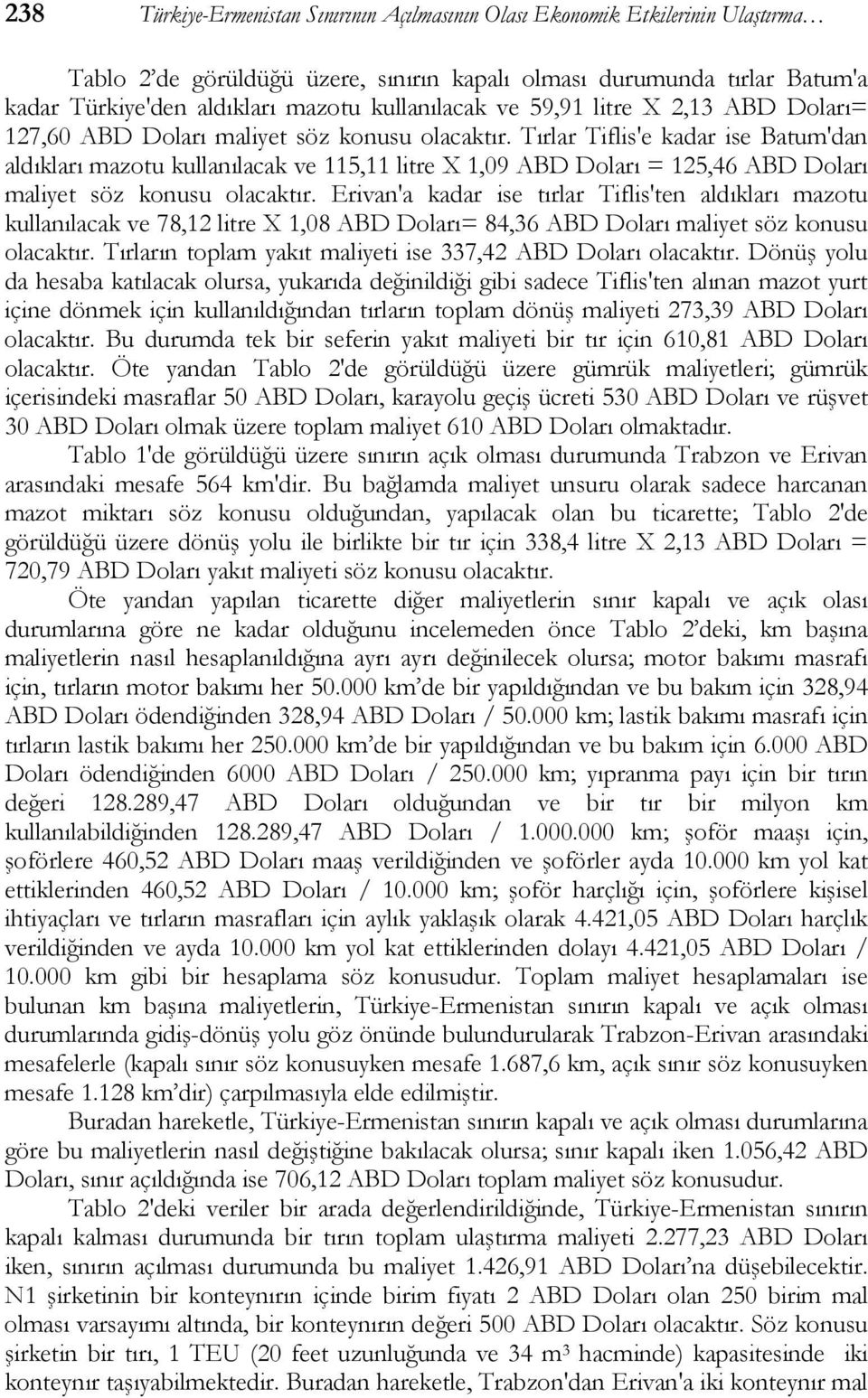 Tırlar Tiflis'e kadar ise Batum'dan aldıkları mazotu kullanılacak ve 115,11 litre X 1,09 ABD Doları = 125,46 ABD Doları maliyet söz konusu olacaktır.