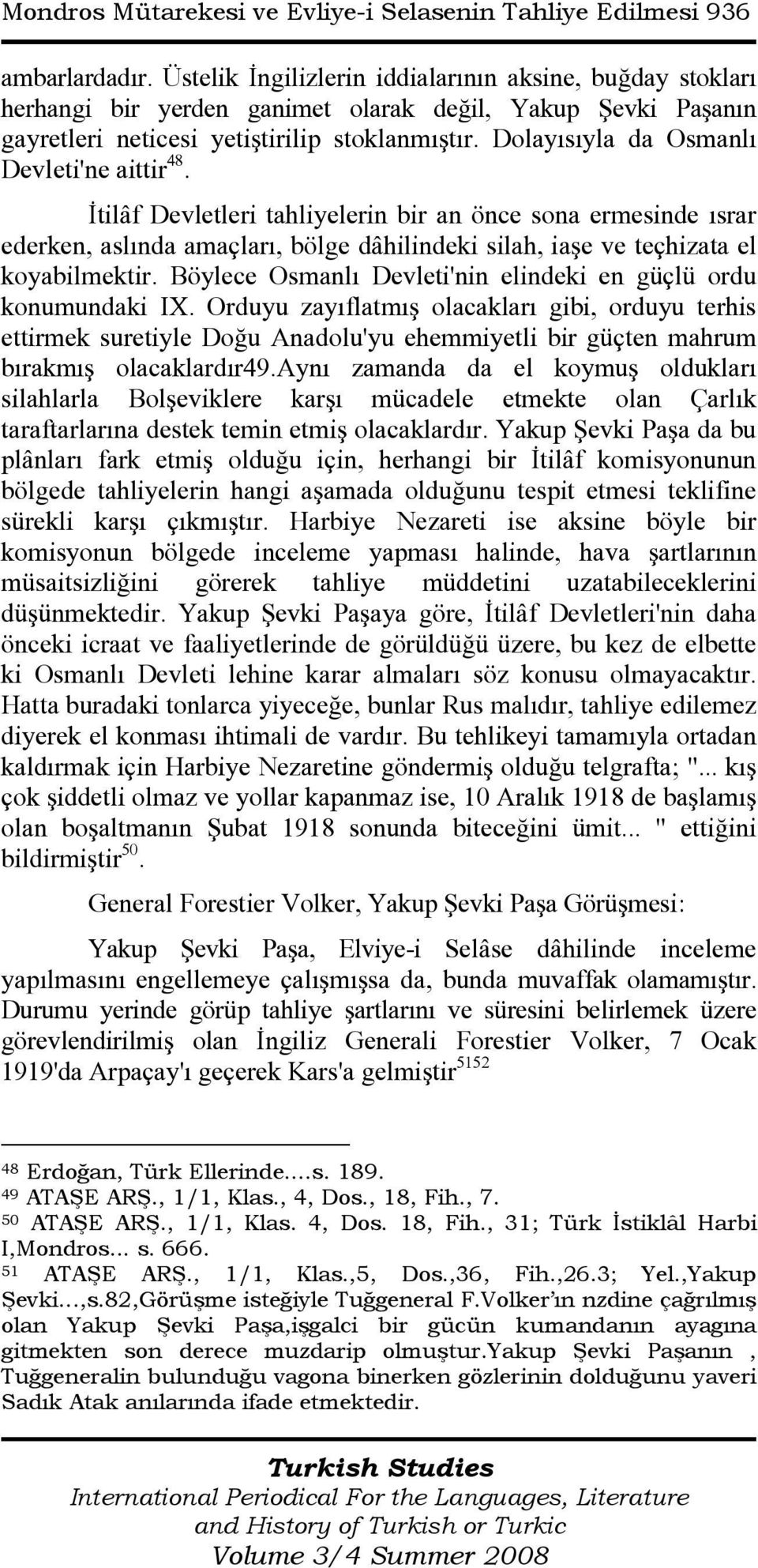 Dolayısıyla da Osmanlı Devleti'ne aittir 48. Đtilâf Devletleri tahliyelerin bir an önce sona ermesinde ısrar ederken, aslında amaçları, bölge dâhilindeki silah, iaşe ve teçhizata el koyabilmektir.