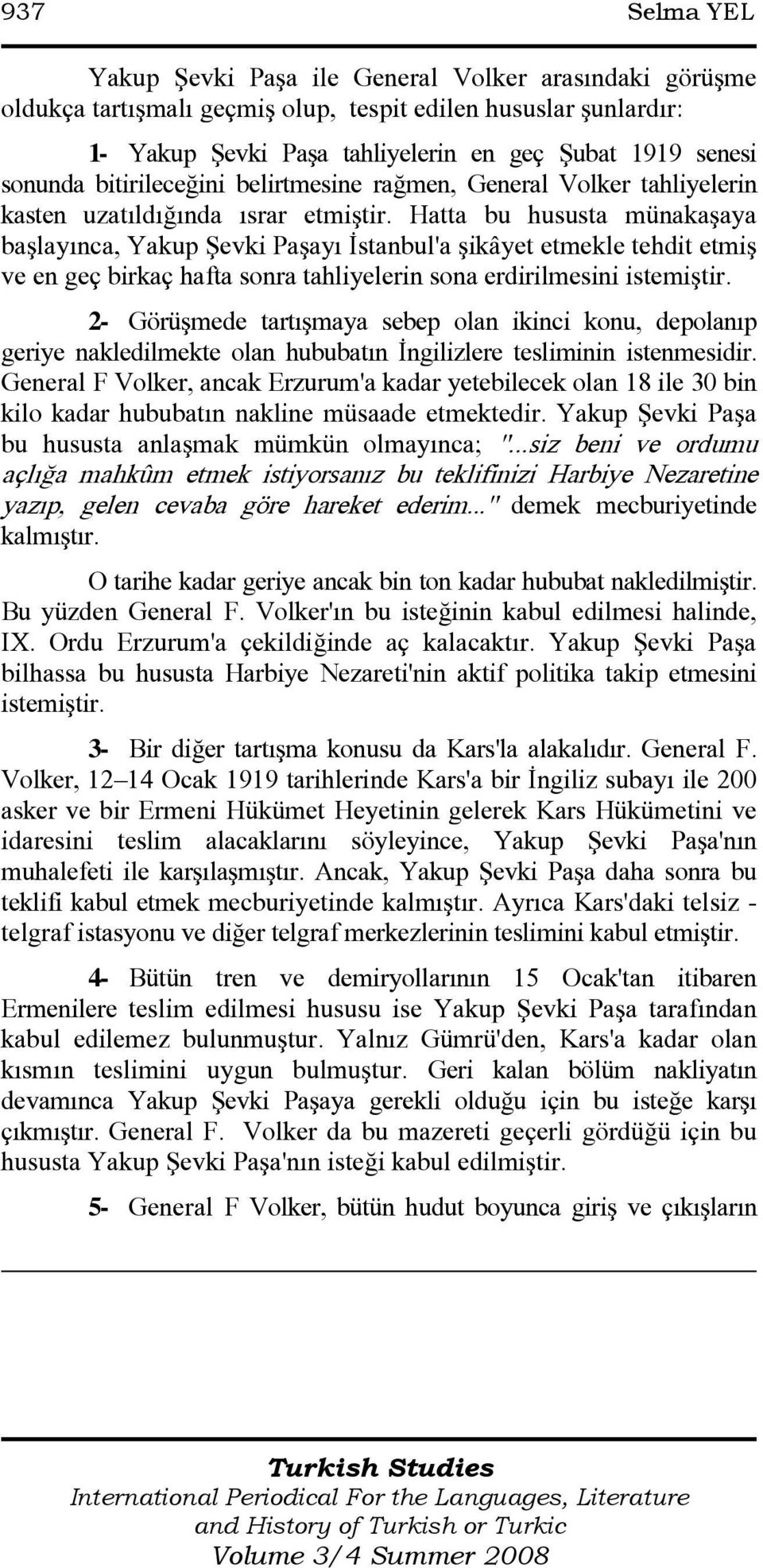 Hatta bu hususta münakaşaya başlayınca, Yakup Şevki Paşayı Đstanbul'a şikâyet etmekle tehdit etmiş ve en geç birkaç hafta sonra tahliyelerin sona erdirilmesini istemiştir.