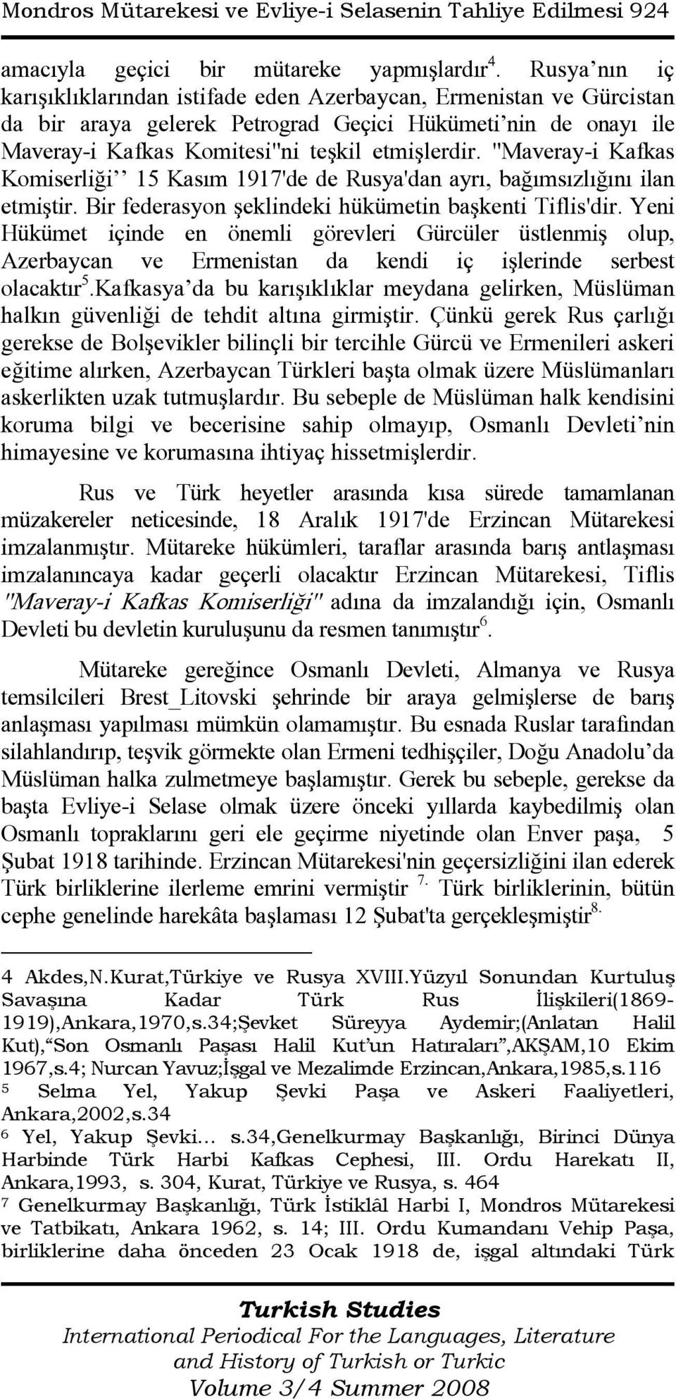 "Maveray-i Kafkas Komiserliği 15 Kasım 1917'de de Rusya'dan ayrı, bağımsızlığını ilan etmiştir. Bir federasyon şeklindeki hükümetin başkenti Tiflis'dir.