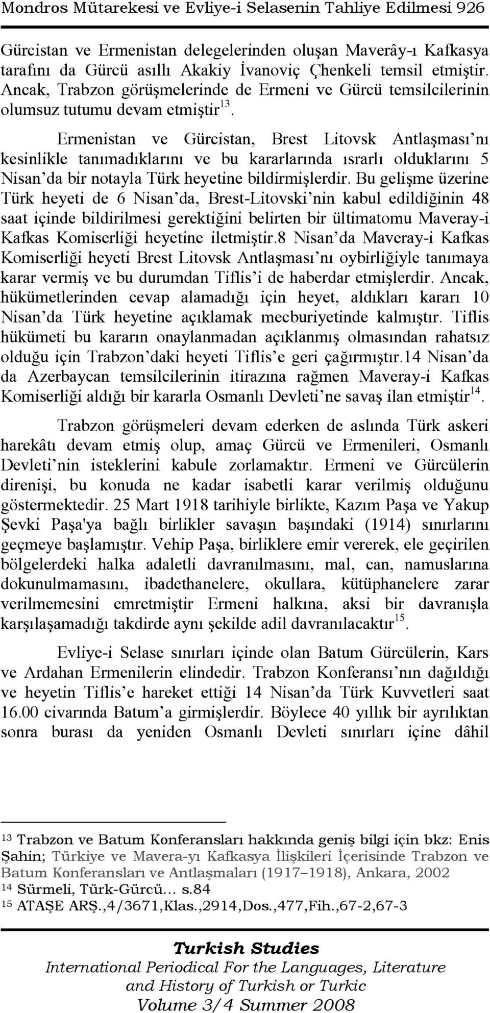 Ermenistan ve Gürcistan, Brest Litovsk Antlaşması nı kesinlikle tanımadıklarını ve bu kararlarında ısrarlı olduklarını 5 Nisan da bir notayla Türk heyetine bildirmişlerdir.
