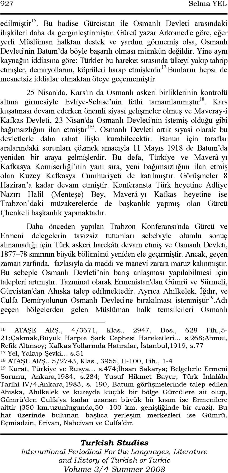 Yine aynı kaynağın iddiasına göre; Türkler bu hareket sırasında ülkeyi yakıp tahrip etmişler, demiryollarını, köprüleri harap etmişlerdir 17.