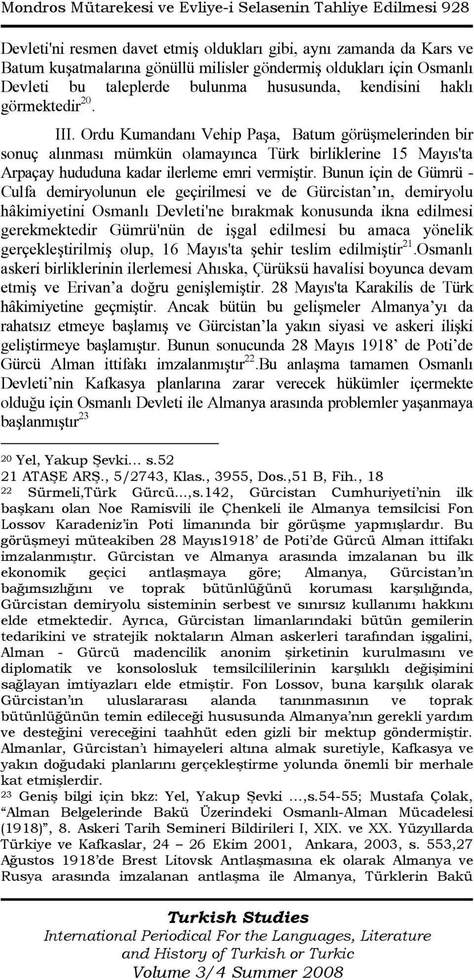 Ordu Kumandanı Vehip Paşa, Batum görüşmelerinden bir sonuç alınması mümkün olamayınca Türk birliklerine 15 Mayıs'ta Arpaçay hududuna kadar ilerleme emri vermiştir.