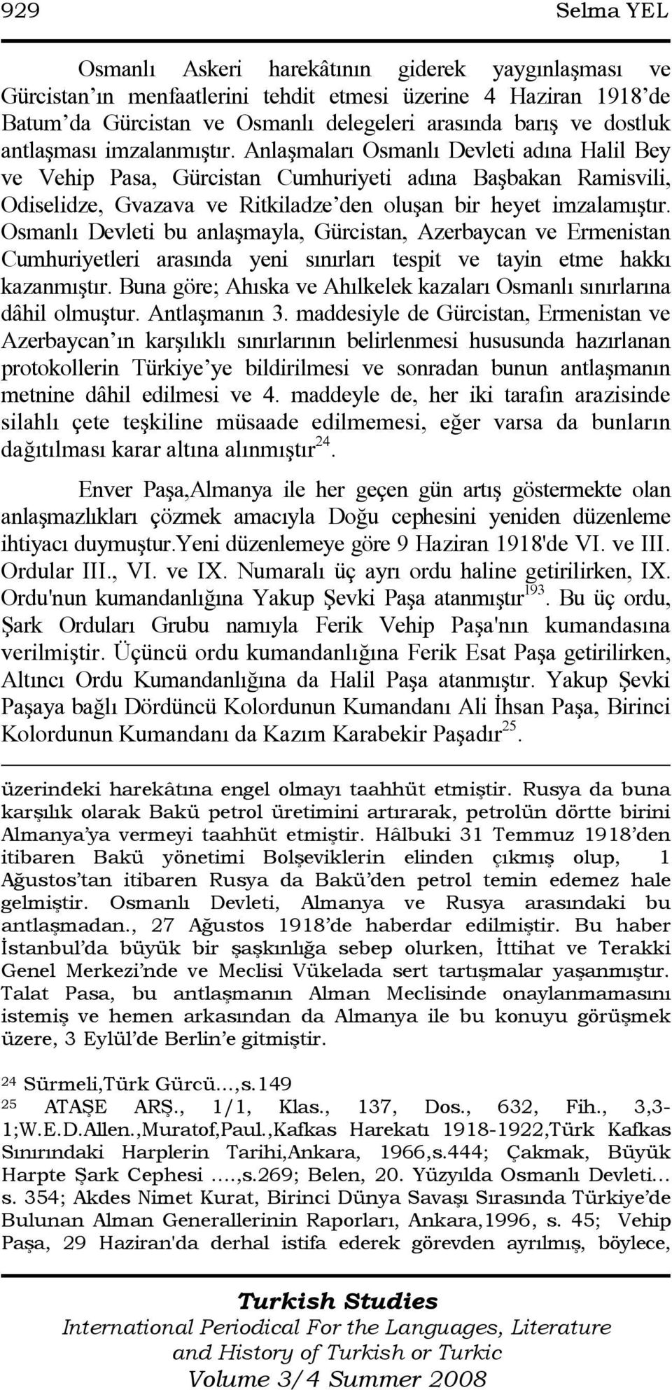 Anlaşmaları Osmanlı Devleti adına Halil Bey ve Vehip Pasa, Gürcistan Cumhuriyeti adına Başbakan Ramisvili, Odiselidze, Gvazava ve Ritkiladze den oluşan bir heyet imzalamıştır.