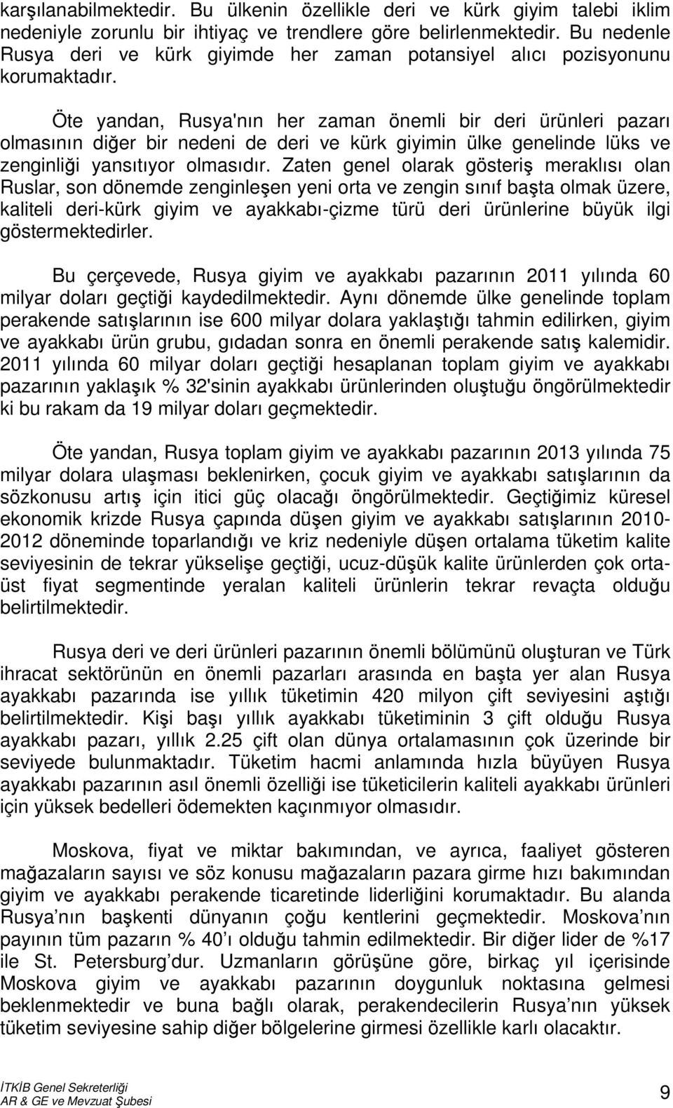 Öte yandan, Rusya'nın her zaman önemli bir deri ürünleri pazarı olmasının diğer bir nedeni de deri ve kürk giyimin ülke genelinde lüks ve zenginliği yansıtıyor olmasıdır.