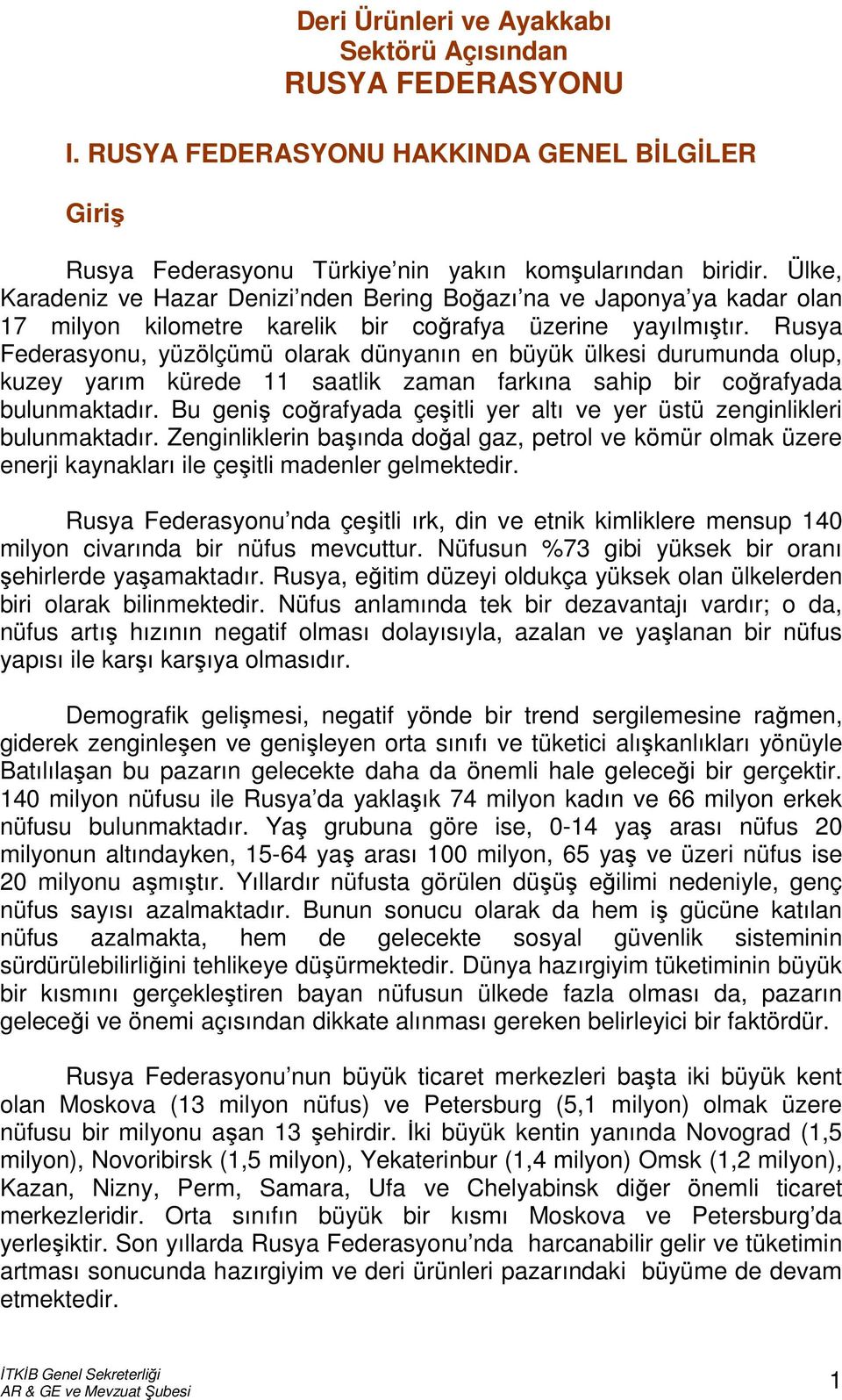 Rusya Federasyonu, yüzölçümü olarak dünyanın en büyük ülkesi durumunda olup, kuzey yarım kürede 11 saatlik zaman farkına sahip bir coğrafyada bulunmaktadır.