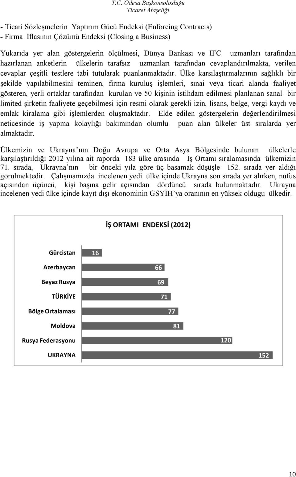 Ülke karsılaştırmalarının sağlıklı bir şekilde yapılabilmesini teminen, firma kuruluş işlemleri, sınai veya ticari alanda faaliyet gösteren, yerli ortaklar tarafından kurulan ve 50 kişinin istihdam