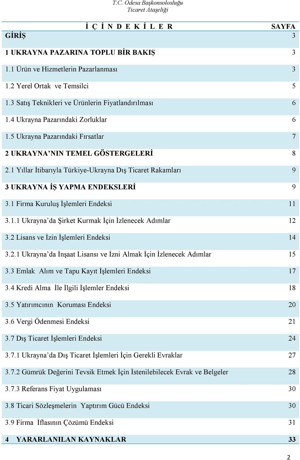 1 Yıllar İtibarıyla Türkiye-Ukrayna Dış Ticaret Rakamları 9 3 UKRAYNA İŞ YAPMA ENDEKSLERİ 9 3.1 Firma Kuruluş İşlemleri Endeksi 11 3.1.1 Ukrayna da Şirket Kurmak İçin İzlenecek Adımlar 12 3.