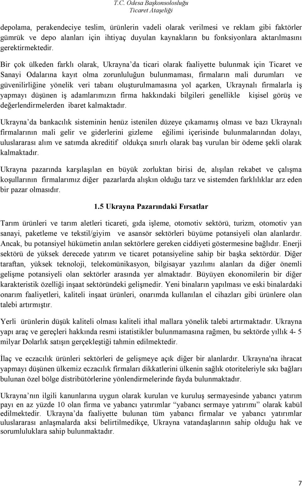 veri tabanı oluşturulmamasına yol açarken, Ukraynalı firmalarla iş yapmayı düşünen iş adamlarımızın firma hakkındaki bilgileri genellikle kişisel görüş ve değerlendirmelerden ibaret kalmaktadır.