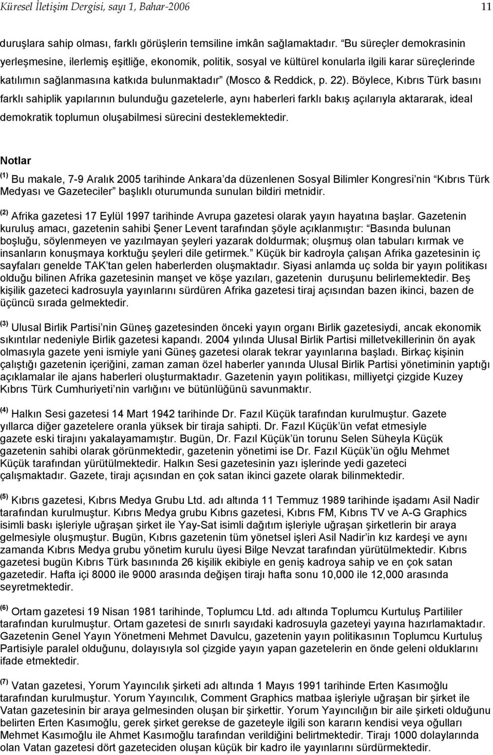 22). Böylece, Kıbrıs Türk basını farklı sahiplik yapılarının bulunduğu gazetelerle, aynı haberleri farklı bakış açılarıyla aktararak, ideal demokratik toplumun oluşabilmesi sürecini desteklemektedir.