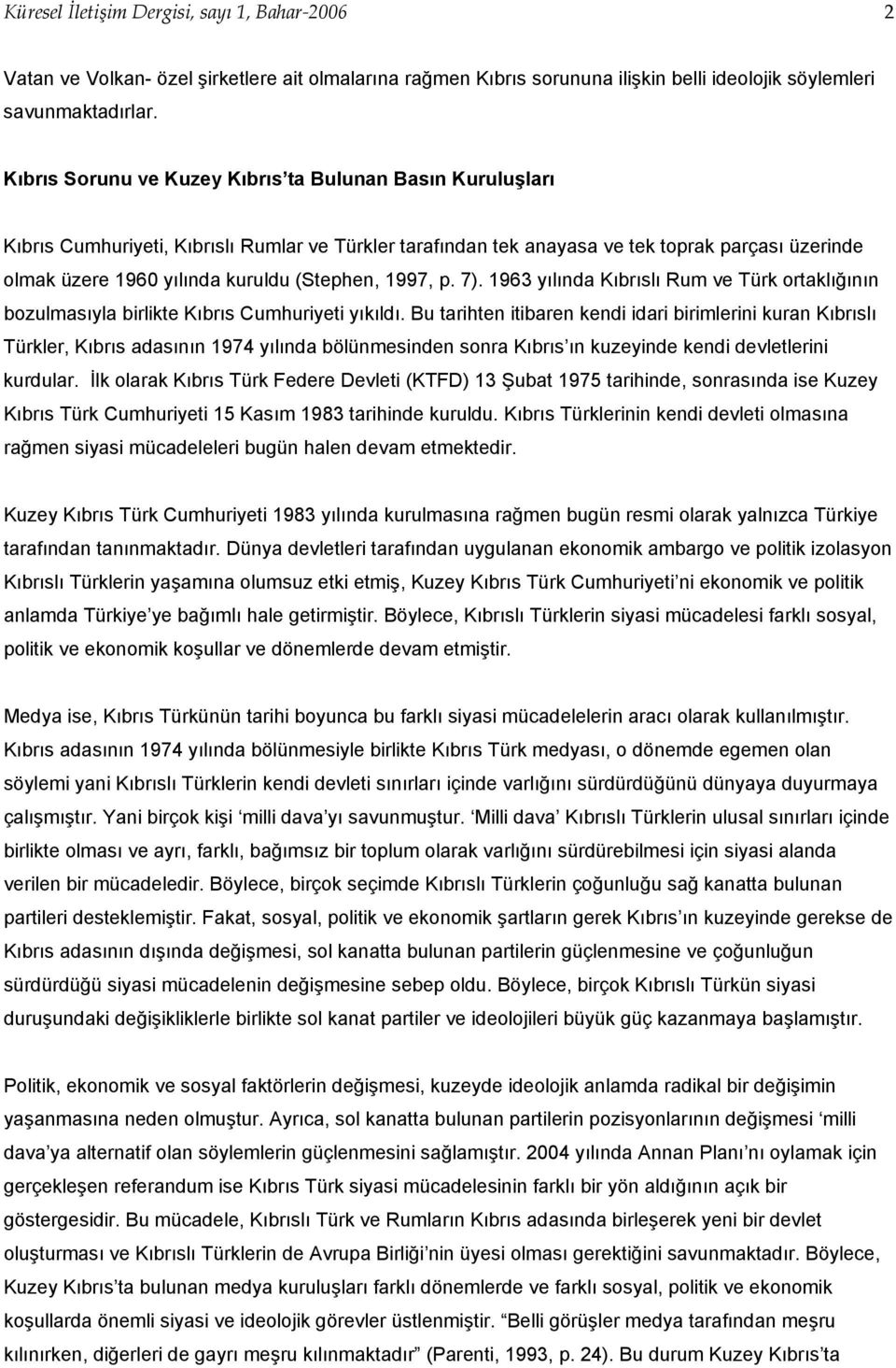 (Stephen, 1997, p. 7). 1963 yılında Kıbrıslı Rum ve Türk ortaklığının bozulmasıyla birlikte Kıbrıs Cumhuriyeti yıkıldı.