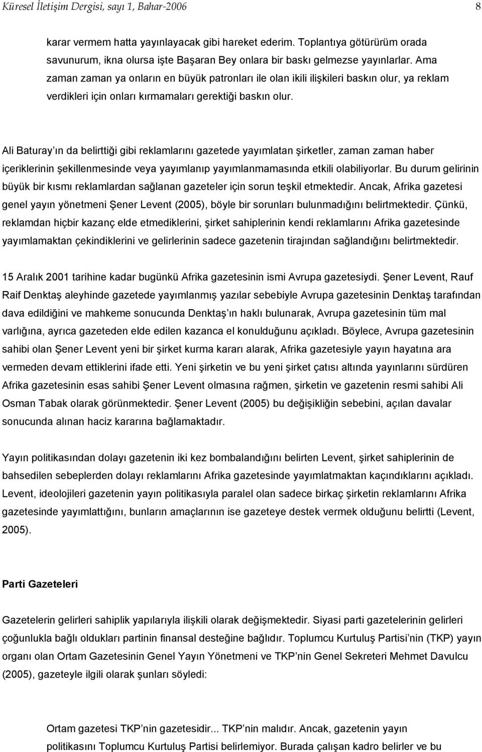 Ama zaman zaman ya onların en büyük patronları ile olan ikili ilişkileri baskın olur, ya reklam verdikleri için onları kırmamaları gerektiği baskın olur.