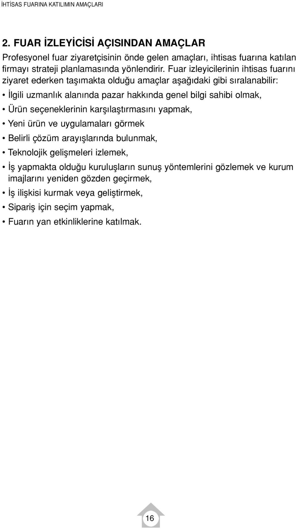 Fuar izleyicilerinin ihtisas fuar n ziyaret ederken tafl makta oldu u amaçlar afla daki gibi s ralanabilir: lgili uzmanl k alan nda pazar hakk nda genel bilgi sahibi olmak, Ürün