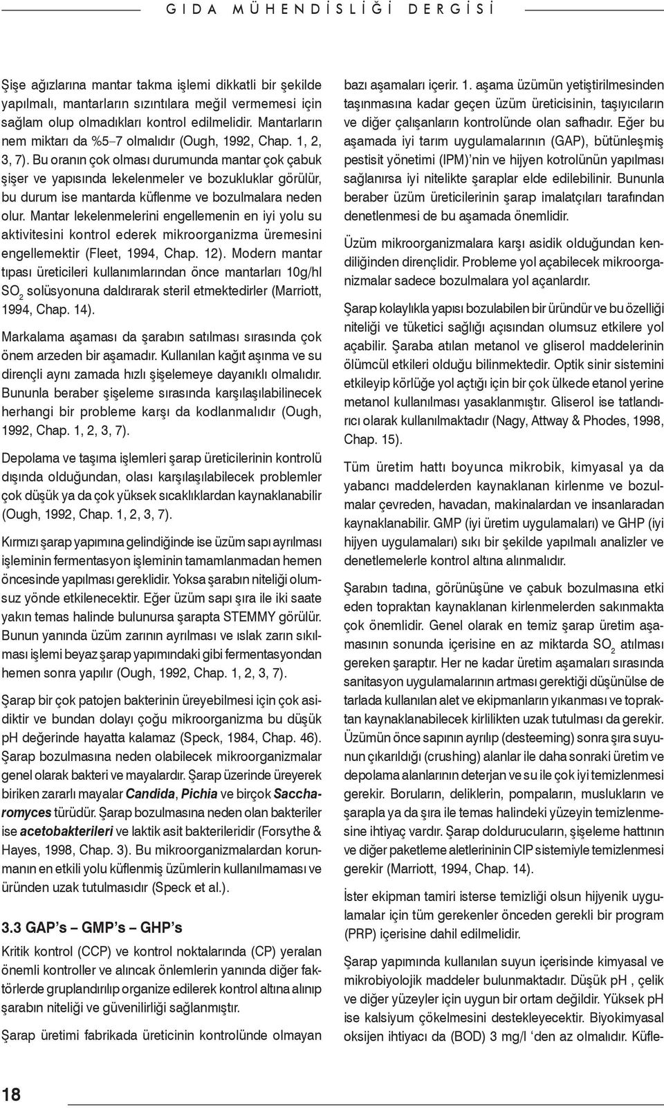 Bu oranın çok olması durumunda mantar çok çabuk şişer ve yapısında lekelenmeler ve bozukluklar görülür, bu durum ise mantarda küflenme ve bozulmalara neden olur.