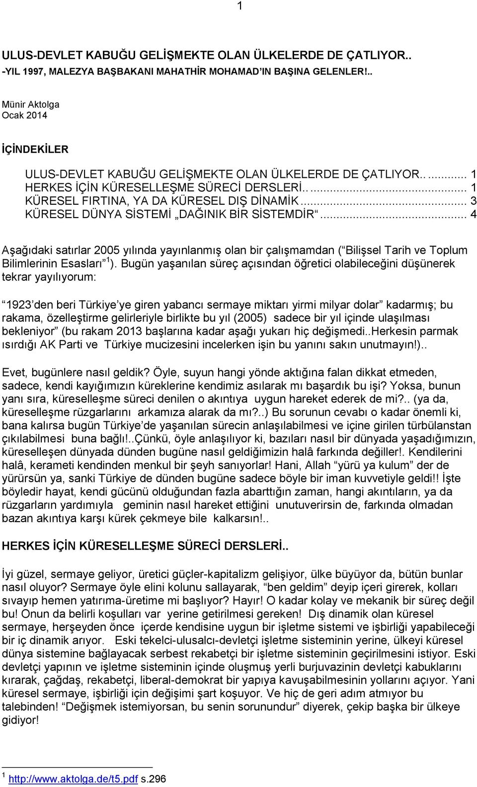 .. 3 KÜRESEL DÜNYA SĠSTEMĠ DAĞINIK BĠR SĠSTEMDĠR... 4 AĢağıdaki satırlar 2005 yılında yayınlanmıģ olan bir çalıģmamdan ( BiliĢsel Tarih ve Toplum Bilimlerinin Esasları 1 ).