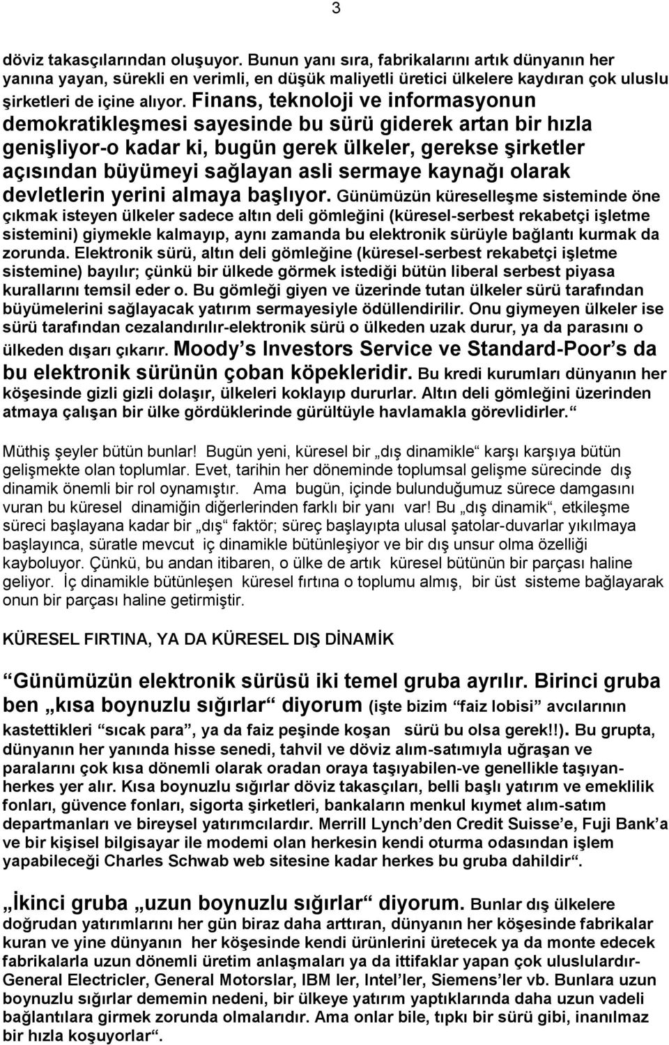 Finans, teknoloji ve informasyonun demokratikleģmesi sayesinde bu sürü giderek artan bir hızla geniģliyor-o kadar ki, bugün gerek ülkeler, gerekse Ģirketler açısından büyümeyi sağlayan asli sermaye