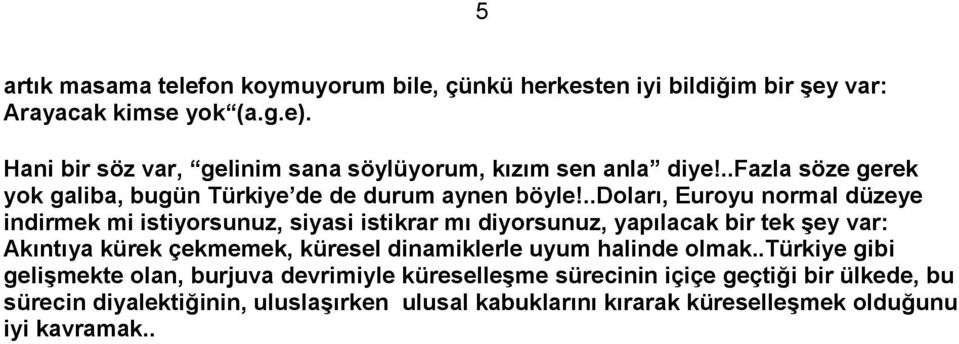 ..doları, Euroyu normal düzeye indirmek mi istiyorsunuz, siyasi istikrar mı diyorsunuz, yapılacak bir tek Ģey var: Akıntıya kürek çekmemek, küresel