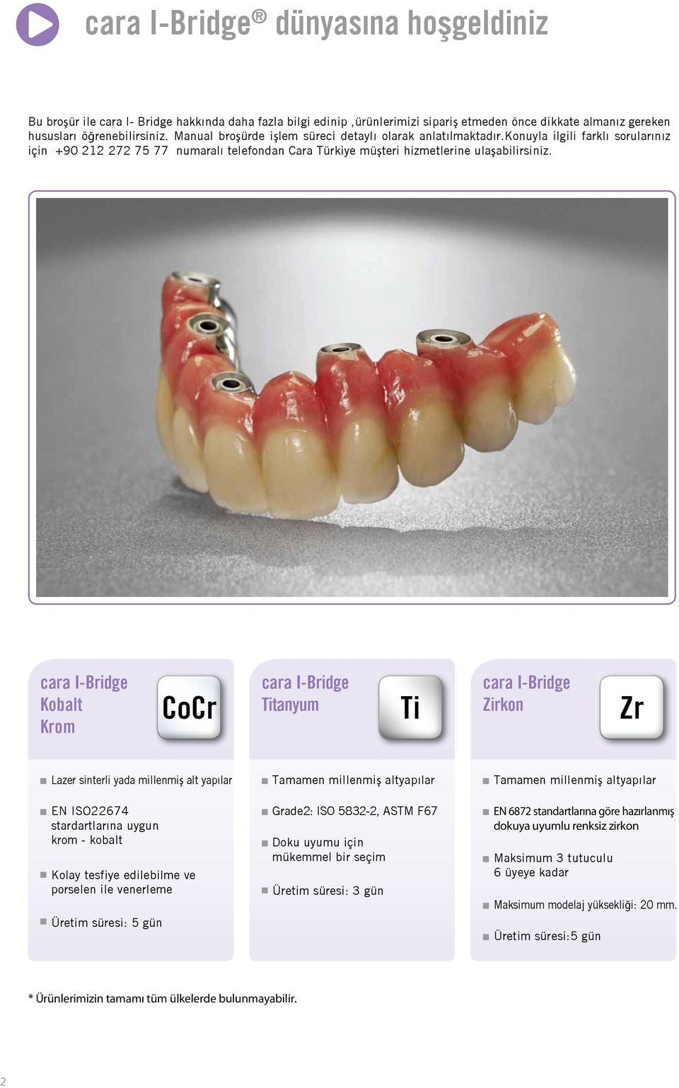 cara I-Bridge Kobalt Krom CoCr cara I-Bridge Titanyum Ti cara I-Bridge Zirkon Zr Lazer sinterli yada millenmiş alt yapılar EN ISO22674 stardartlarına uygun krom - kobalt Kolay tesfiye edilebilme ve