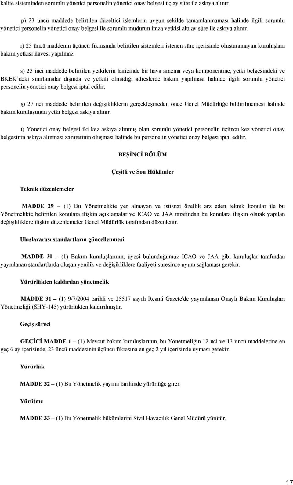 askıya alınır. r) 23 üncü maddenin üçüncü fıkrasında belirtilen sistemleri istenen süre içerisinde oluşturamayan kuruluşlara bakım yetkisi ilavesi yapılmaz.