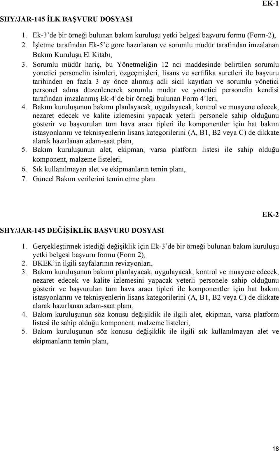 Sorumlu müdür hariç, bu Yönetmeliğin 12 nci maddesinde belirtilen sorumlu yönetici personelin isimleri, özgeçmişleri, lisans ve sertifika suretleri ile başvuru tarihinden en fazla 3 ay önce alınmış