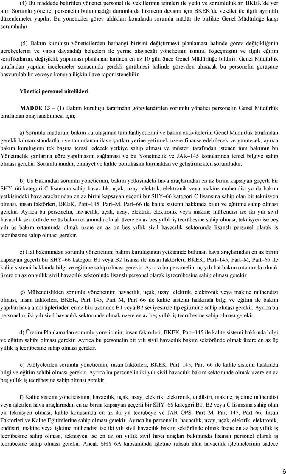 Bu yöneticiler görev aldıkları konularda sorumlu müdür ile birlikte Genel Müdürlüğe karşı sorumludur.